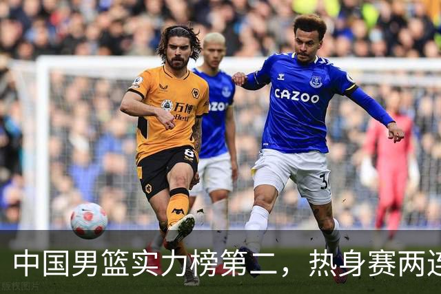 中国男篮实力榜第二，热身赛两连胜，日本缺两核！不赢15分算我输