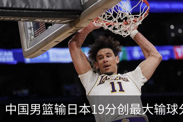 中国男篮输日本19分创最大输球分差 世预赛形势告急