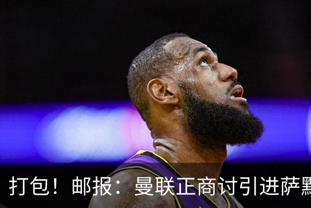 打包！邮报：曼联正商讨引进萨默维尔和M费，西汉姆联要价1.4亿镑